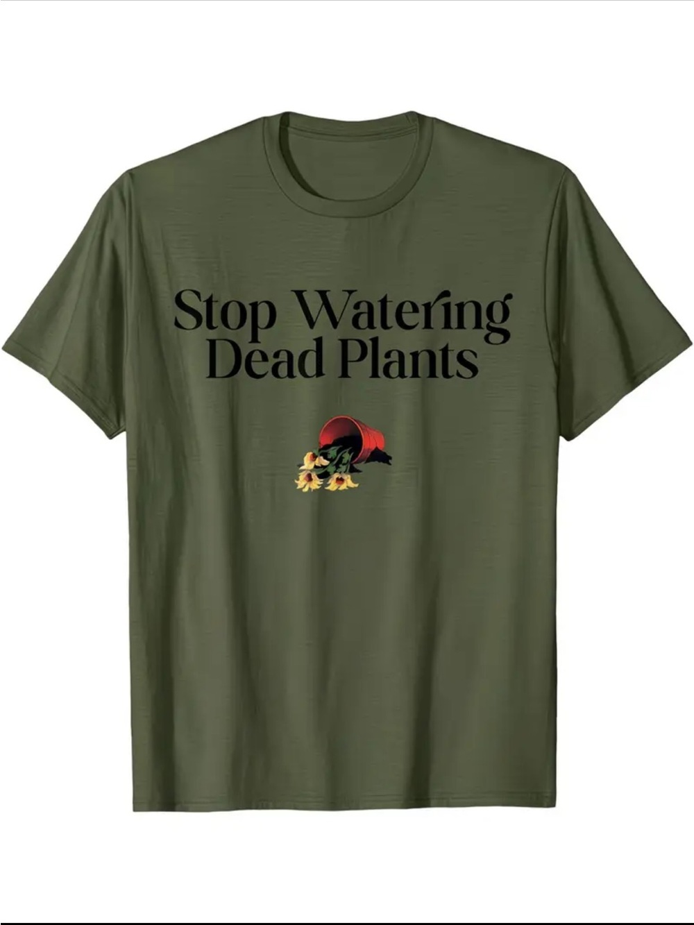 Stop Watering Dead Plants Graphic T-Shirt - Olive